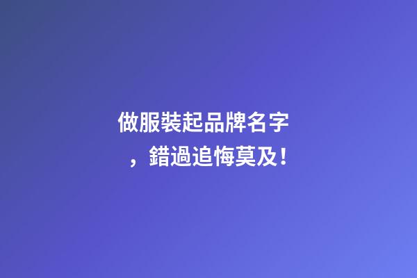 做服裝起品牌名字，錯過追悔莫及！